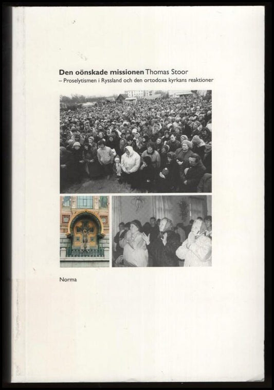 Stoor, Thomas | Den oönskade missionen : Proselytismen i Ryssland och den ortodoxa kyrkans reaktioner