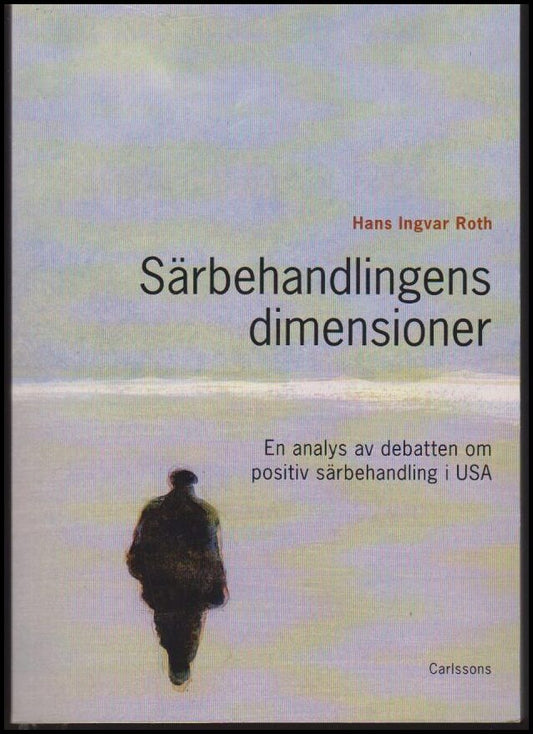 Roth, Hans Ingvar | Särbehandlingens dimensioner : En analys av debatten om positiv särbehandling i USA