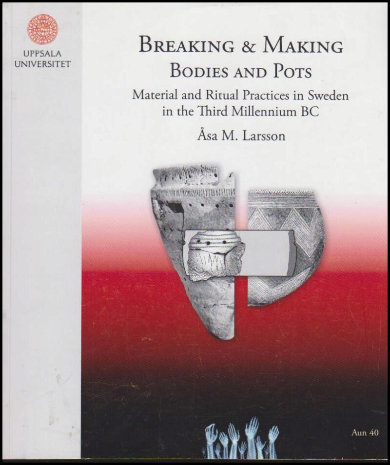 Larsson, Åsa M. | Breaking and making bodies and pots : Material and Ritual Practices in Sweden in the Third millennium BC
