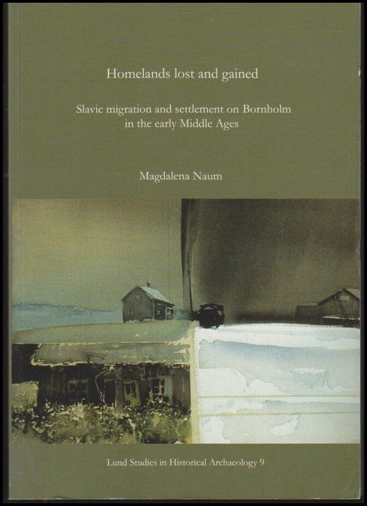 Naum, Magdalena | Homelands lost and gained : Slavic migration and settlement on Bornholm in the early Middle Ages