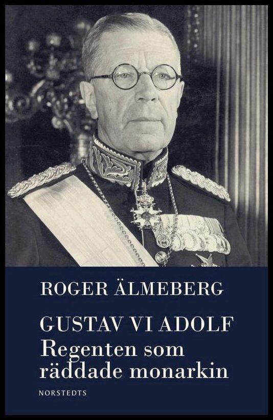 Älmeberg, Roger | Gustaf VI Adolf : Regenten som räddade monarkin
