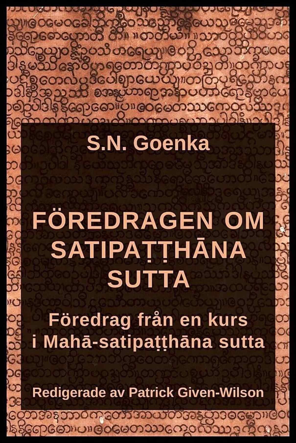 Goenka, S. N.| Given-Wilson, Patrick | Föredragen om Satipatthana sutta : Föredrag från en kurs i Maha-satipatthana sutta