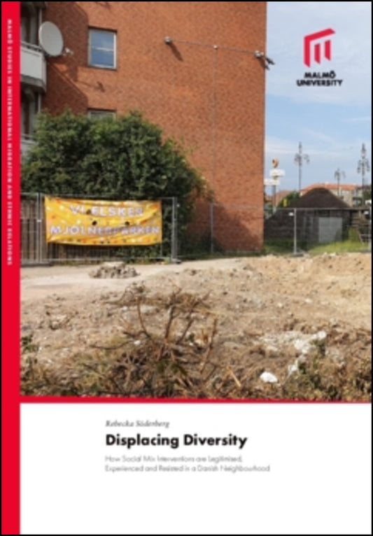 Söderberg, Rebecka | Displacing diversity : How Social Mix Interventions are Legitimised, Experienced and Resisted in a ...