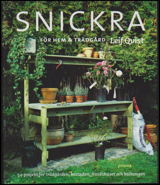 Qvist, Leif | Snickra för hem & trädgård : 50 projekt för trädgården, bostaden, fritidshuset och balkongen