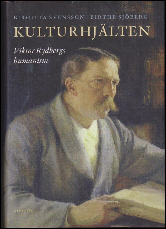 Svensson, Birgitta | Sjöberg, Birthe | Kulturhjälten : Viktor Rydbergs humanism