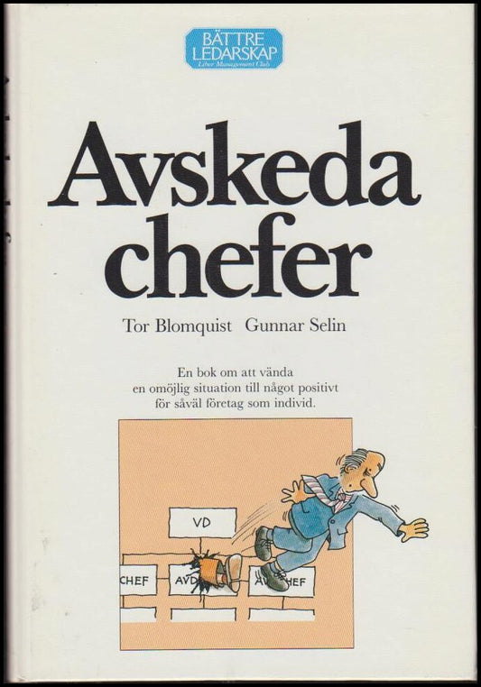 Blomquist, Tor | Selin, Gunnar | Avskeda chefer : En bok om att vända en omöjlig situation till något positivt för såväl...