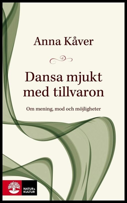 Kåver, Anna | Dansa mjukt med tillvaron : Om mening, mod och möjligheter