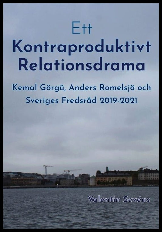 Sevéus, Valentin | Ett kontraproduktivt relationsdrama : Kemal Görgü, Anders Romelsjö och Sveriges Fredsråd 2019-2021