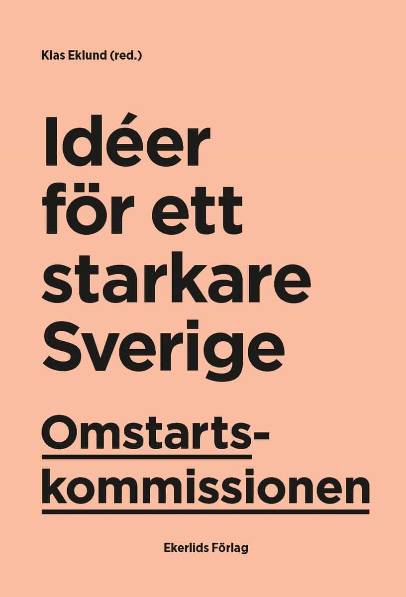 Eklund, Klas | Calmfors, Lars | et al | Omstartskommissionen : Idéer för ett starkare Sverige