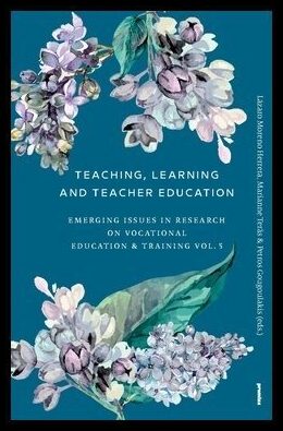 Moreno Herera, Lázaro| Teräs, Marianne | Teaching, learning and teacher education : Emergent Issues in Research on Vocat...