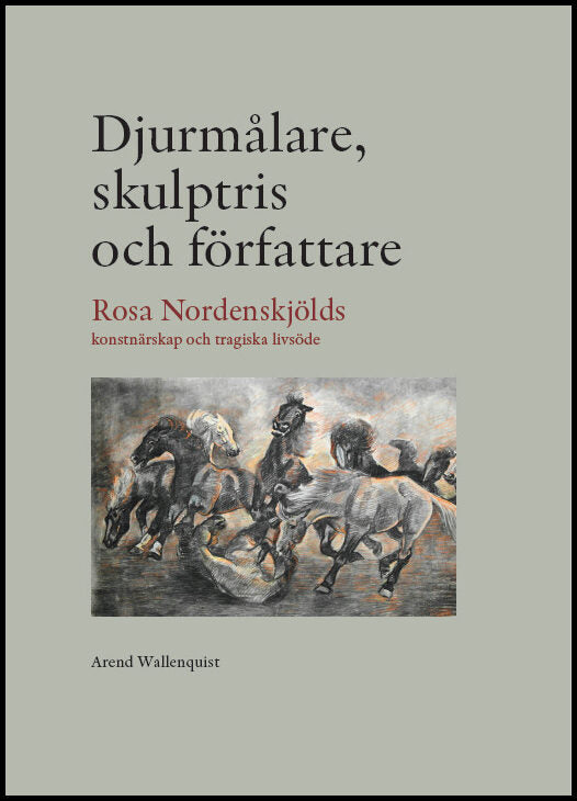 Wallenquist, Arend | Djurmålare, skulptris och författare : Rosa Nordenskjölds konstnärskap och tragiska livsöde