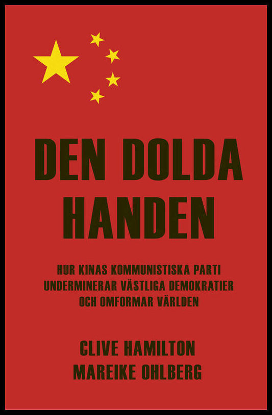 Hamilton, Clive| Ohlberg, Mareike | Den dolda handen : Hur Kinas kommunistiska parti underminerar västliga demokratier o...