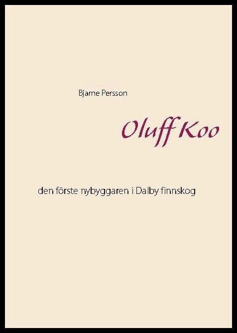 Persson, Bjarne | Oluff Koo : Den förste nybyggaren i Dalby finnskog