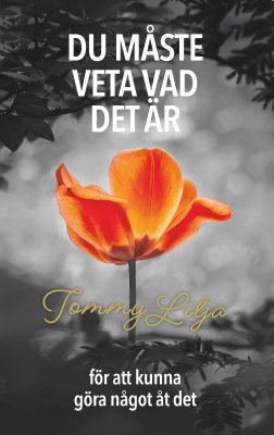 Lilja, Tommy | Du måste veta vad det är för att kunna göra något åt det