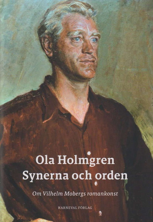 Holmgren, Ola | Synerna och orden : Om Vilhelm Mobergs romankonst