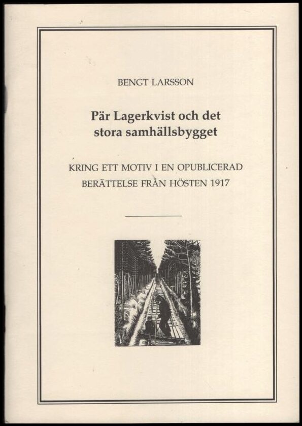 Larsson, Bengt | Pär Lagerkvist och det stora samhällsbygget : Kring ett motiv i en opublicerad berättelse från hösten 1917