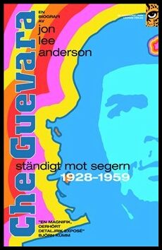 Anderson, Jon Lee | Che Guevara : Ständigt mot segern 1928-1959 : [en biografi]