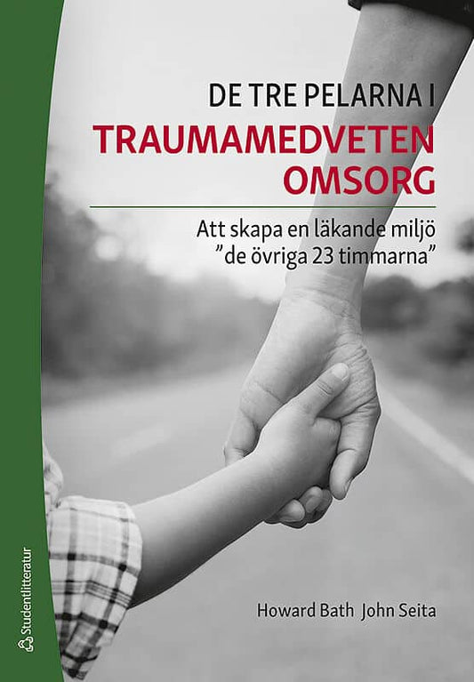 Bath, Howard | Seita, John | De tre pelarna i traumamedveten omsorg : Att skapa en läkande miljö 'de övriga 23 timmarna'