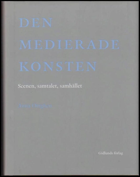 Orrghen, Anna | Den medierade konsten : Scenen, samtalet, samhället