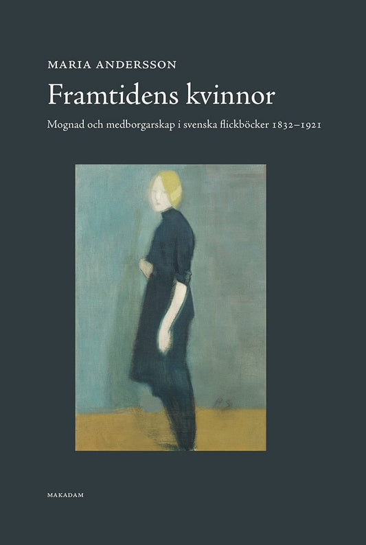 Andersson, Maria | Framtidens kvinnor : Mognad och medborgarskap i svenska flickböcker 1832-1921