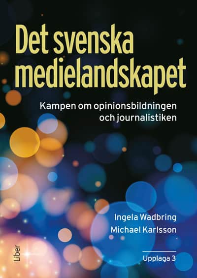 Wadbring, Ingela | Karlsson, Michael | Det svenska medielandskapet : Kampen om opinionsbildningen och journalistiken