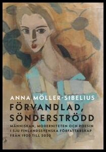 Möller-Sibelius, Anna | Förvandlad, sönderströdd. Människan, moderniteten och poesin i sju finlandssvenska författarskap...