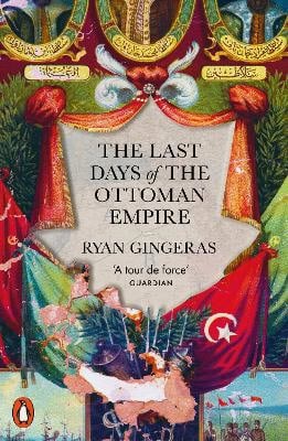 Gingeras, Ryan | The Last Days of the Ottoman Empire