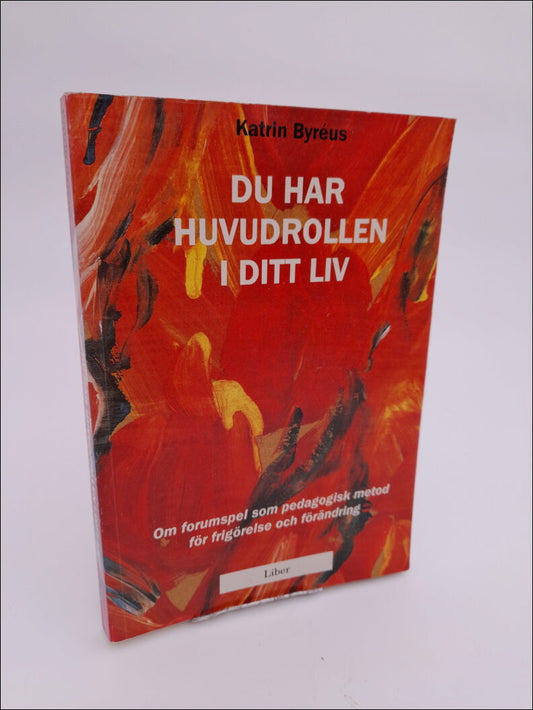 Byréus, Katrin | Du har huvudrollen i ditt liv : Om forumspel som pedagogisk metod för frigörelse och förändring