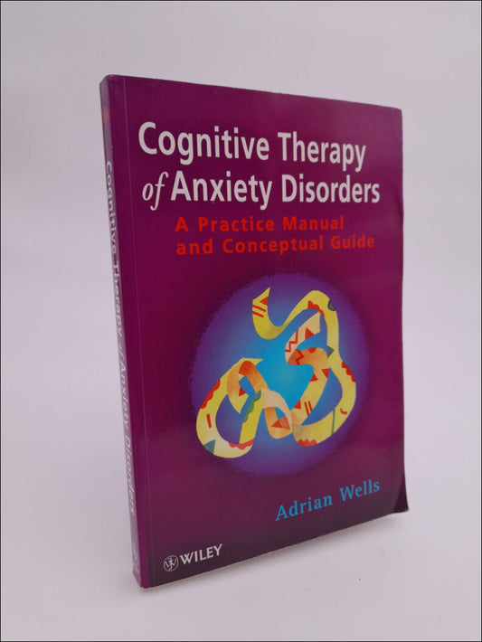 Wells, Adrian | Cognitive Therapy of Anxiety Disorders : A Practice Manual and Conceptual Gu