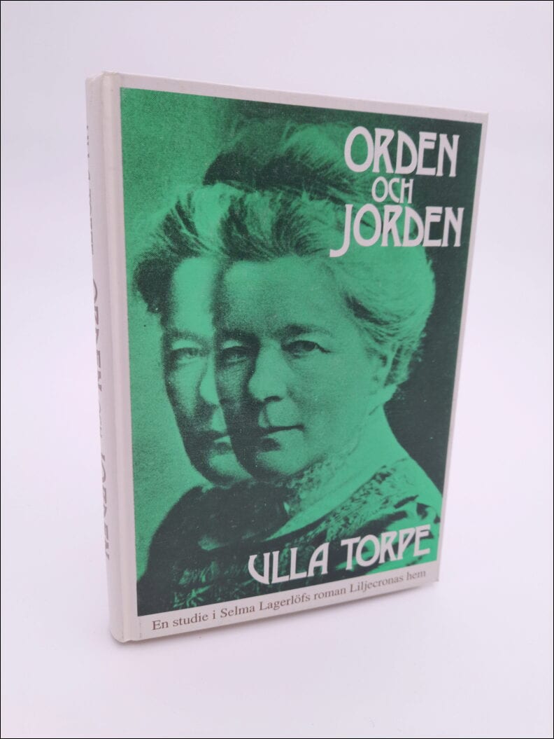 Torpe, Ulla | Orden och jorden : En studie i Selma Lagerlöfs roman Liljecronas hem