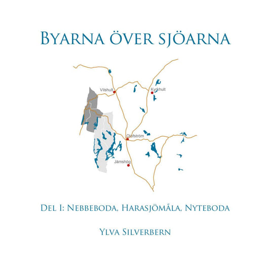 Silverbern, Ylva | Byarna över sjöarna Del I. Nebbeboda, Harasjömåla, Nyteboda : Nebbeboda, Harasjömåla, Nyteboda