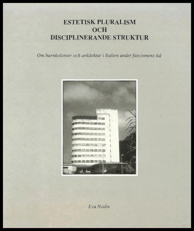 Nodin, Eva | Estetisk pluralism och disciplinerande struktur : Om barnkolonier och arkitektur i Italien under fascismens...