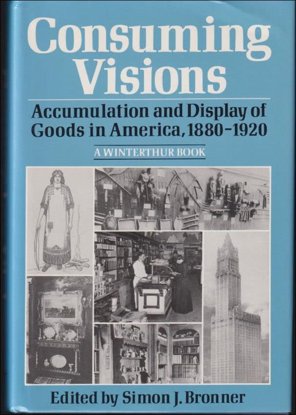Bronner, Simon J. | Consuming visions : Accumulation and display of goods in America 1880-1920