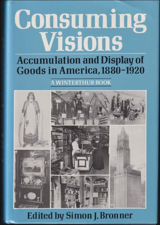 Bronner, Simon J. | Consuming visions : Accumulation and display of goods in America 1880-1920