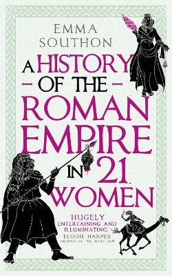 Southon, Emma | A History of the Roman Empire in 21 Women