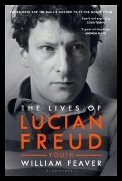Feaver, William | Lives of Lucian Freud : YOUTH 1922 - 1968