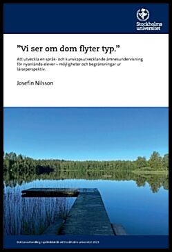 Nilsson, Josefin | ”Vi ser om dom flyter typ” : Att utveckla en språk- och kunskapsutvecklande ämnesundervisning för nya...