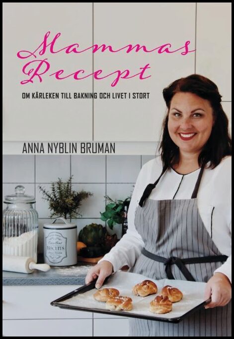 Nyblin Bruman, Anna | Mammas recept : Om kärleken till bakning och livet i stort