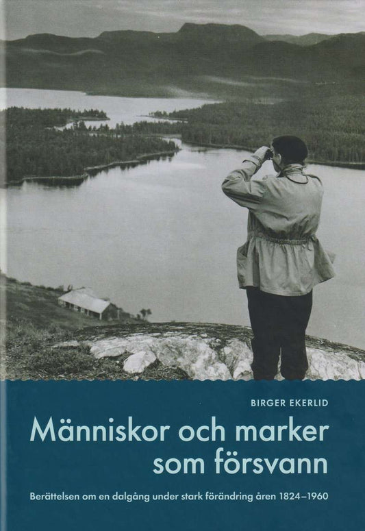 Ekerlid, Birger | Människor och marker som försvann : Berättelser om en dalgång under stark förändring under åren 1824-1960