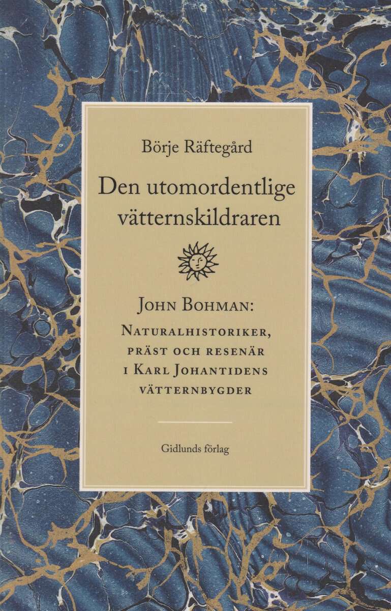 Räftegård, Börje | Den utomordentlige vätternskildraren : John Bohman - naturalhistoriker, präst och resenär i Karl Joha...