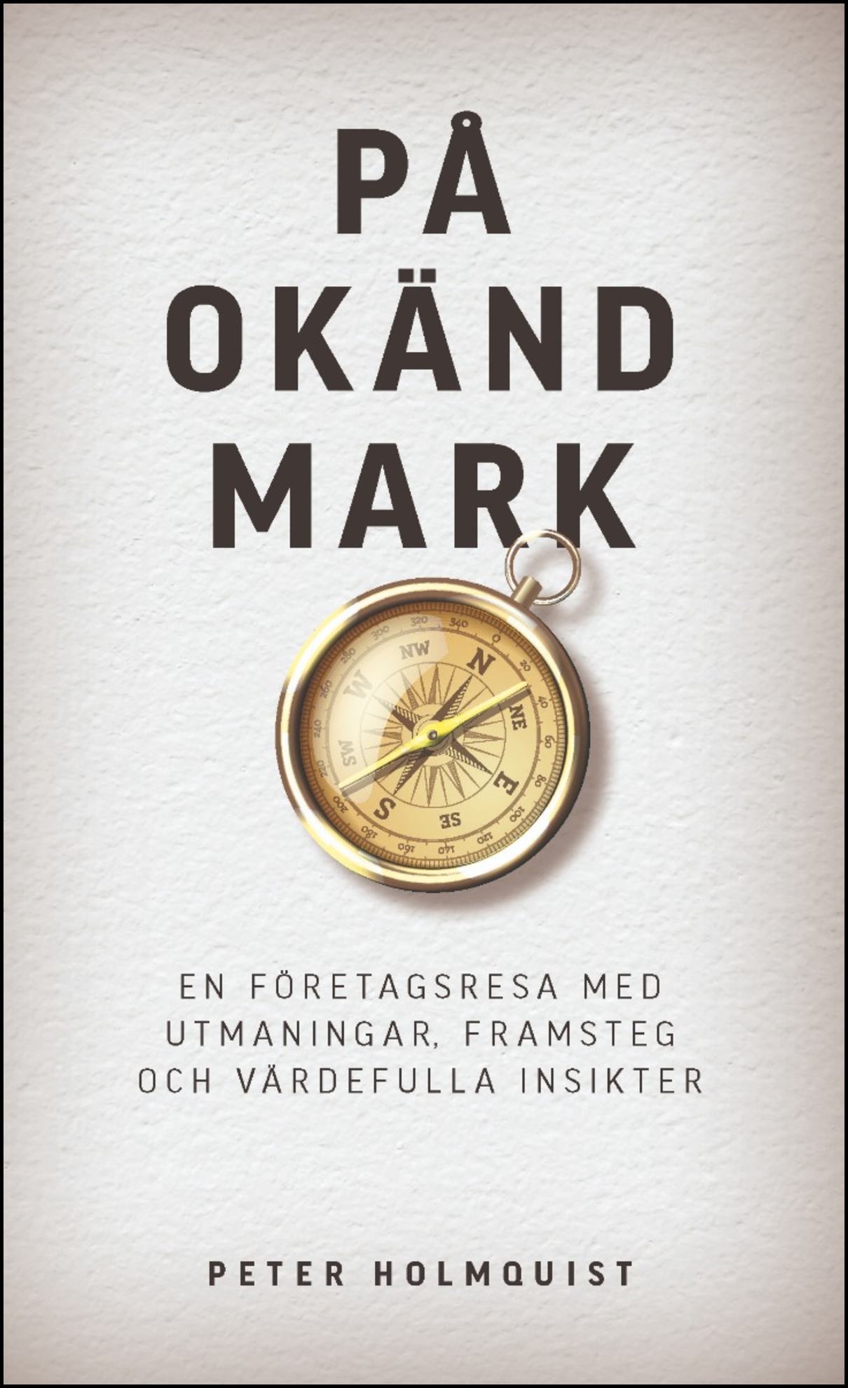 Holmquist, Peter | På okänd mark : En företagsresa med utmaningar, framsteg och värdefulla insikter