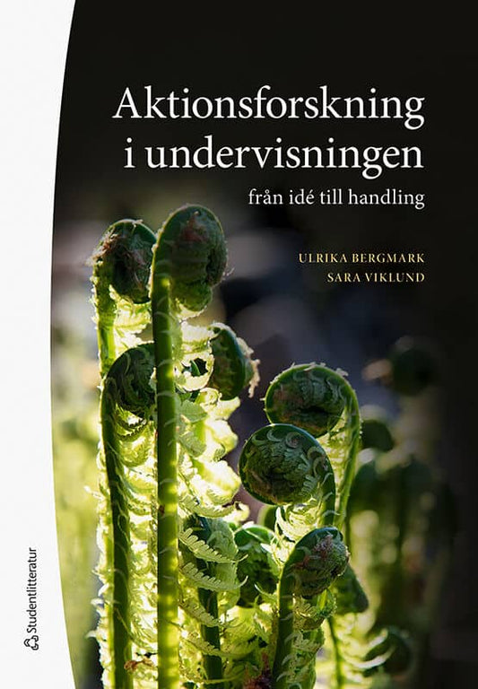 Bergmark, Ulrika | Viklund, Sara | Aktionsforskning i undervisningen : Från idé till handling