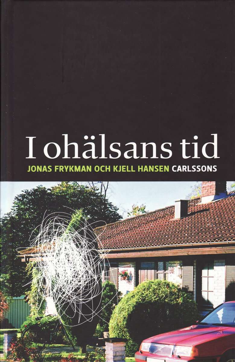 Frykman, Jonas | Hansen, Kjell | I ohälsans tid : Sjukskrivningar och kulturmönster i det samtida Sverige