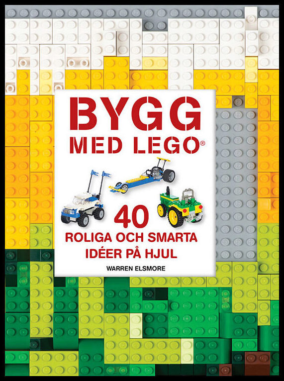 Elsmore, Warren | Bygg med LEGO : 40 roliga och smarta idéer på hjul