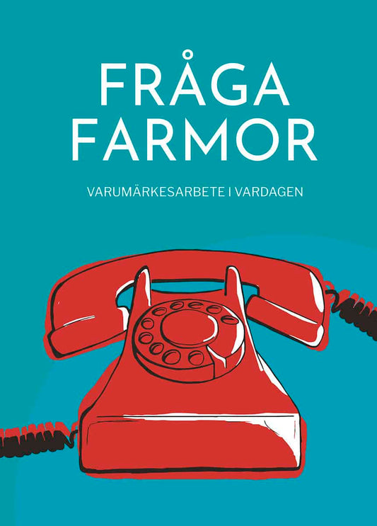 Hedström, Joakim | Fråga farmor : Varumärkesarbete i vardagen