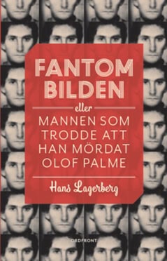 Lagerberg, Hans | Fantombilden : Eller mannen som trodde att han mördat Olof Palme