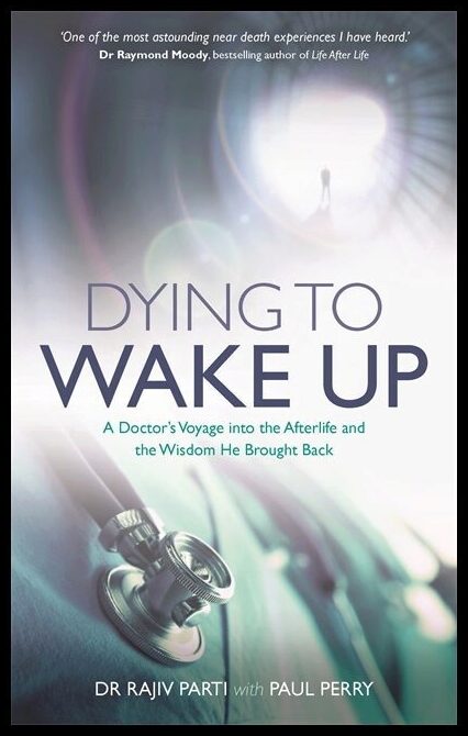 Parti, Rajiv | Dying to wake up : A doctors voyage into the afterlife and the wisdom he br