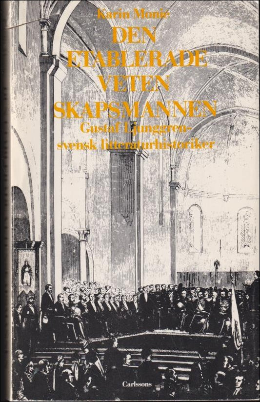 Monié, Karin | Den etablerade vetenskapsmannen : Gustaf Ljunggren - svensk litteraturhistoriker [Diss.]