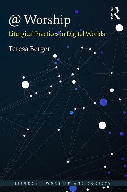 Berger, Professor Teresa | @ worship : Liturgical practices in digital worlds