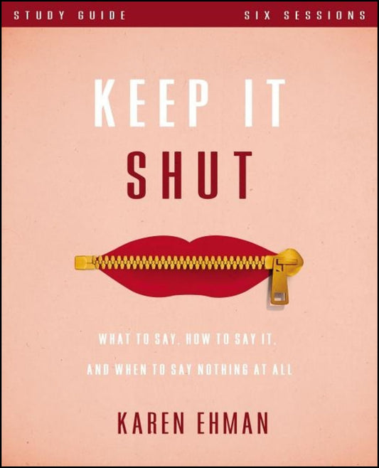 Keep it shut study guide : What to say, how to say it, and when to say noth